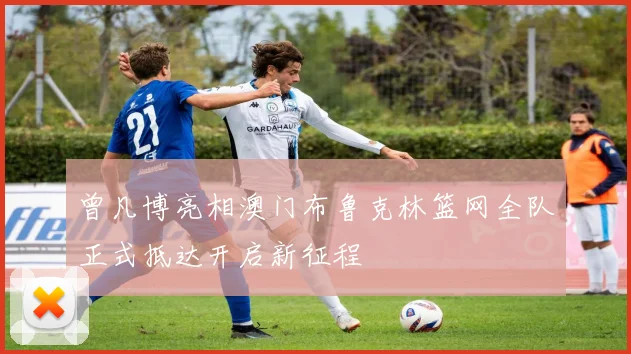 曾凡博亮相澳门布鲁克林篮网全队正式抵达开启新征程