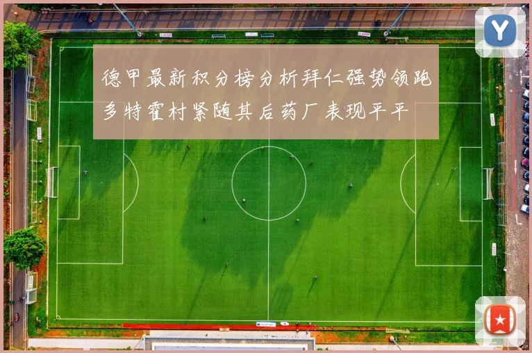 德甲最新积分榜分析拜仁强势领跑多特霍村紧随其后药厂表现平平