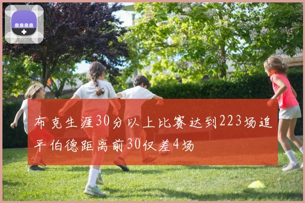 布克生涯30分以上比赛达到223场追平伯德距离前30仅差4场