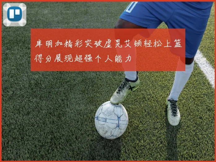 库明加精彩突破虚晃艾顿轻松上篮得分展现超强个人能力