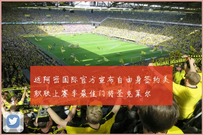 迈阿密国际官方宣布自由身签约美职联上赛季最佳门将圣克莱尔